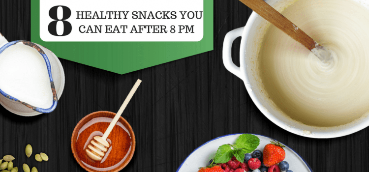 8 Healthy Snacks You Can Eat After 8 PM